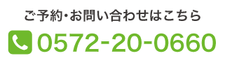 ご予約・お問い合わせはこちら 0572-20-0660